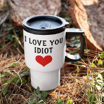 Custom Funny I Love You Idiot And Red Heart On Travel Mug<br><div class="desc">Travel mug for coffee, tea, milk, hot cocoa chocolate, orange juice, or any other favourite beverage. With a funny quote for the love of your life, husband or wife, boy- or girlfriend, or even your mum or dad. With the option to customise with name, word, or (limited) text of your...</div>