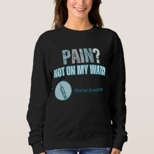 Custom Funny Nurse Anaesthetist Pain? Not my Watch Sweatshirt