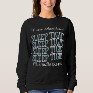 Custom Funny Nurse Anaesthetist Sleep Tight Sweatshirt