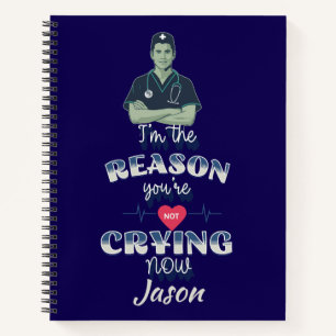 Custom Funny Nurse Reason You're not Crying Notebook