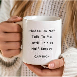 Custom Funny Quote Coffee Lover Mum Co-worker Coffee Mug<br><div class="desc">Start your day with a smile (and a hint of sarcasm) with this customisable "Please Do Not Talk to Me Until This Is Half Empty" coffee mug. Perfect for those who need their caffeine before conversations, this mug combines humour and practicality, making it an ideal gift for coffee lovers with...</div>