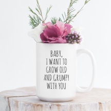 Custom I Want To Grow Old And Grumpy With You Joke