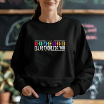 Custom I'll Be There for You - Teacher Apparel