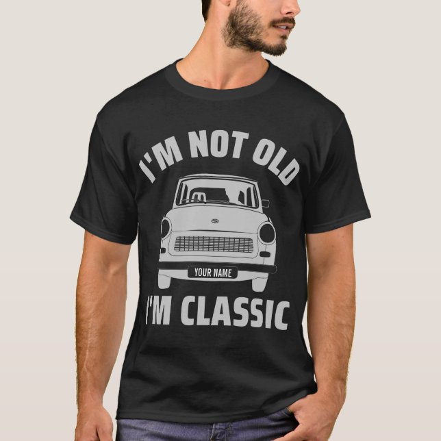 Custom I'm Not Old I'm Classic Car Gift Idea T-Shirt (Front)