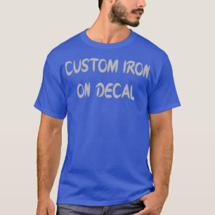 CUSTOM IRON ON DECAL T 1 T-Shirt