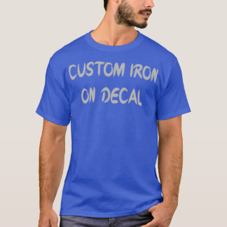 CUSTOM IRON ON DECAL T 1 T-Shirt