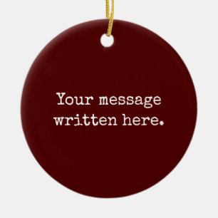 Custom Maroon Her Gift Your Message His Text Quote Ceramic Ornament
