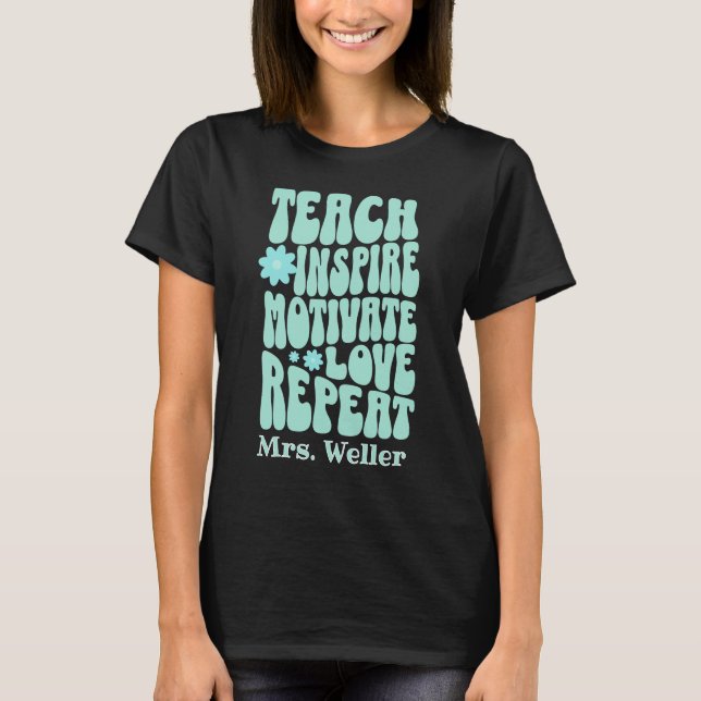 Custom Name Teach inspire motivate love repeat T-Shirt (Front)