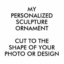 Custom Personalised PHOTO SCULPTURE ORNAMENT