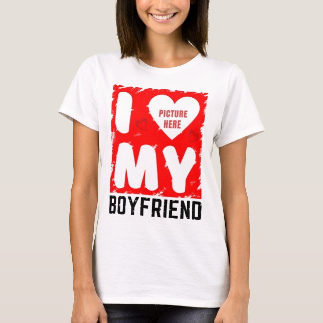CUSTOM PHOTO I LOVE MY BOYFRIEND RELATIONSHIP GIFT T-Shirt (Front)