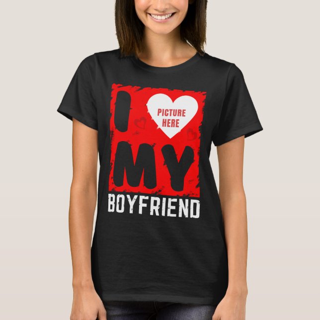 CUSTOM PHOTO I LOVE MY BOYFRIEND RELATIONSHIP GIFT T-Shirt (Front)