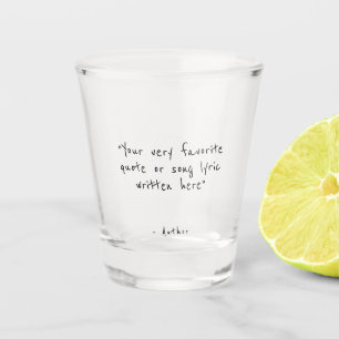Custom quote - create your own  shot glass