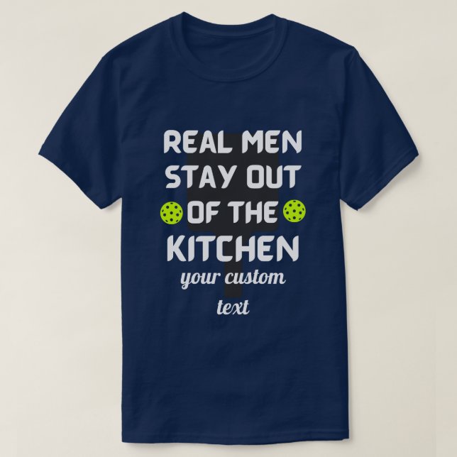 custom Real Men Stay Out of the Kitchen Pickleball T-Shirt (Design Front)