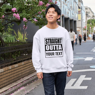 Custom STRAIGHT OUTTA - add your text here Sweatshirt