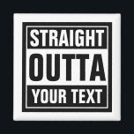 Custom STRAIGHT OUTTA fridge magnets<br><div class="desc">Custom STRAIGHT OUTTA fridge magnets. Square. Make your own spoof. Funny typography design with big letters. Add your own city, parody or quote to this template / meme generator. Cute black and white accessory gift idea for men, women and teen kids. Cool personalised examples: Straight outta bed. Straight outta money....</div>