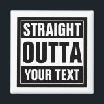 Custom STRAIGHT OUTTA fridge magnets<br><div class="desc">Custom STRAIGHT OUTTA fridge magnets. Square. Make your own spoof. Funny typography design with big letters. Add your own city, parody or quote to this template / meme generator. Cute black and white accessory gift idea for men, women and teen kids. Cool personalised examples: Straight outta bed. Straight outta money....</div>