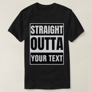 Custom Straight Outta Shirt Add Your Own Text