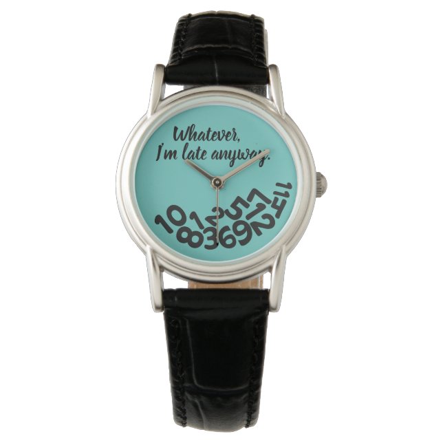 CUSTOM Teal Whatever, I'm Always Late Anyway Watch (Front)