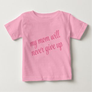 Custom Text My Mum Will Never Give Up Funny Pink Baby T-Shirt