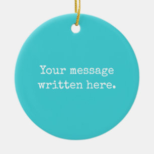 Custom Turquoise Blue Your Message Text Quote Ceramic Ornament