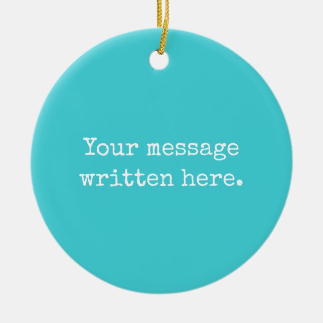 Custom Turquoise Blue Your Message Text Quote Ceramic Ornament (Front)