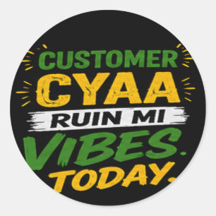 Customer Cyaa Ruin Mi Vibes Today Classic Round Sticker