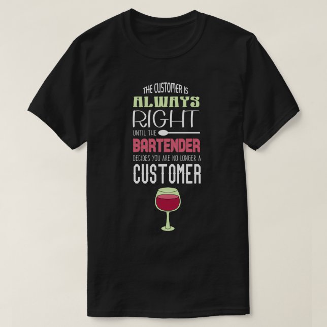 Customer Is Always Right I Funny Bartender Saying  T-Shirt (Design Front)