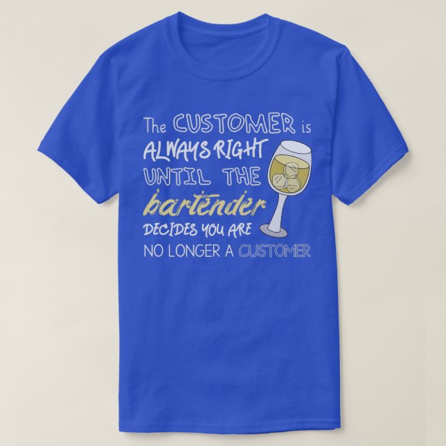 Customer Is Always Right Until Bartender Decides N T-Shirt (Design Front)