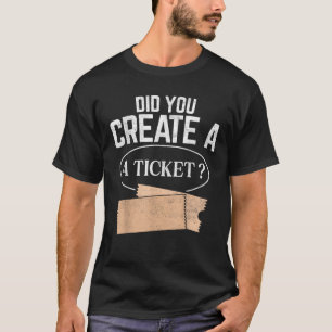 Customer Service System Admin Funny Did You Create T-Shirt