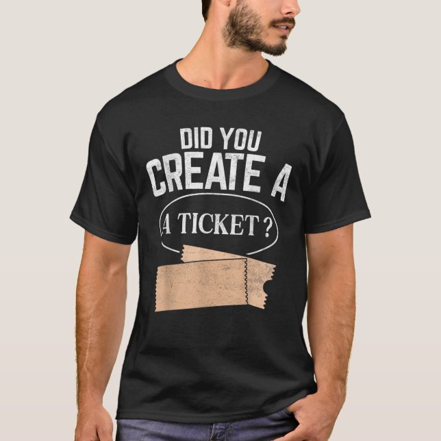 Customer Service System Admin Funny Did You Create T-Shirt (Front)