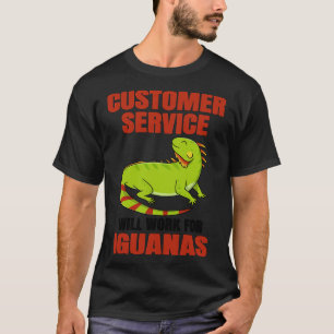 Customer Service Will Work For Iguanas T-Shirt