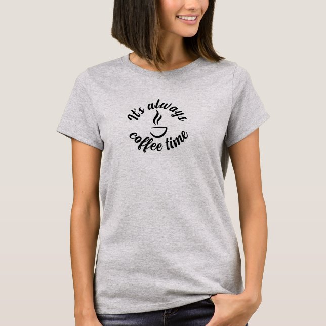 Customisable Coffee Quotes and Sayings Coffee Time T-Shirt (Front)