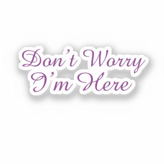 Customisable "Don't Worry I'm Here" Quote (Front)
