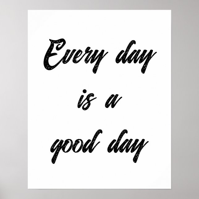 Customisable. every day is a good day poster (Front)