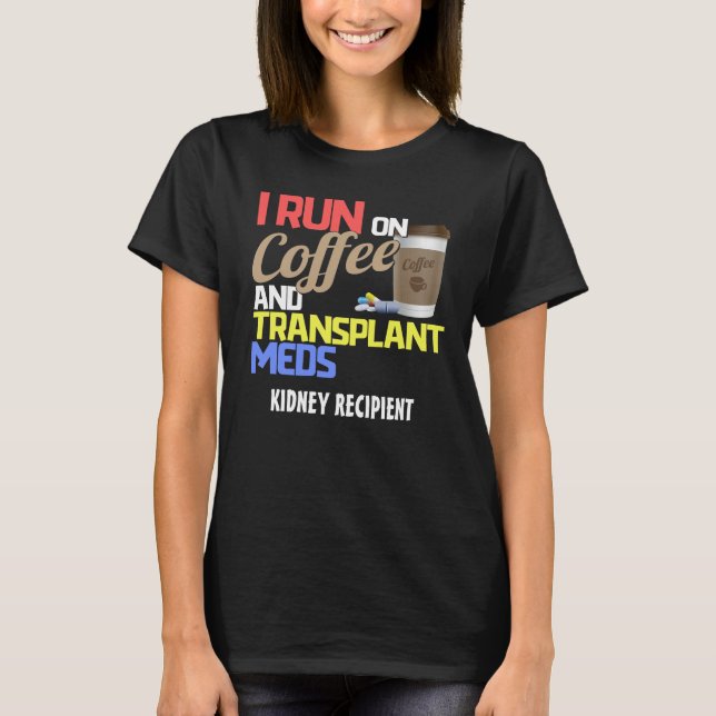 Customisable I Run on Coffee and Transplant Meds T-Shirt (Front)