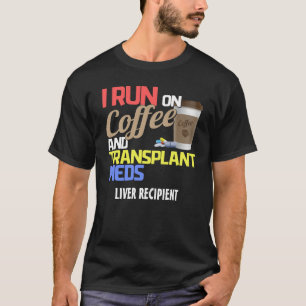 Customisable I Run on Coffee and Transplant Meds T T-Shirt