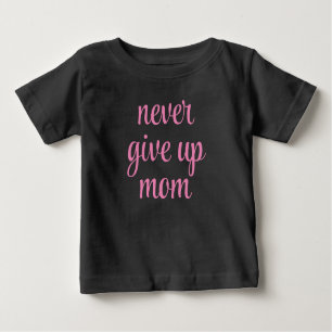 Customisable Text Mum Never Give Up Cute Funny Baby T-Shirt