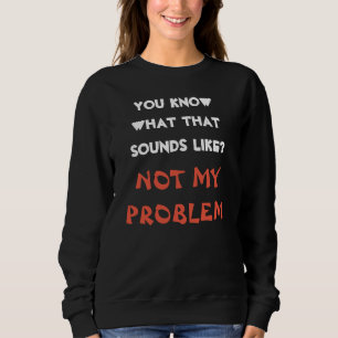 Customised NOT MY PROBLEM Funny Gag Sweatshirt