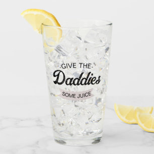 Customised Text Give The Daddies Some Juice Glass