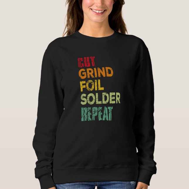 Cut Grind Foil Solder Repeat Stained Glass Artist Sweatshirt (Front)
