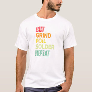 Cut Grind Foil Solder Repeat Stained Glass Artist T-Shirt