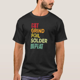 Cut Grind Foil Solder Repeat Stained Glass Artist T-Shirt