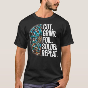 Cut. Grind. Foil. Solder. Repeat. - Stained Glass T-Shirt