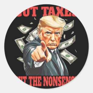 Cut Taxes Cut The Nonsense Trump Lowering Taxes Classic Round Sticker