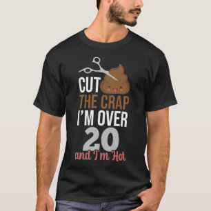 Cut The Crap I m Over 20 T-Shirt