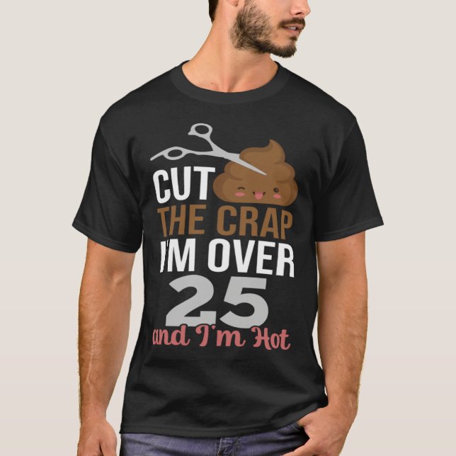 Cut The Crap I m Over 25 T-Shirt (Front)