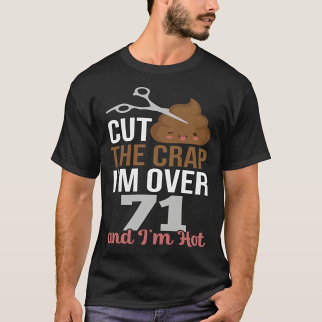 Cut The Crap I m Over 71 T-Shirt (Front)