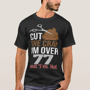 Cut The Crap I m Over 77 T-Shirt