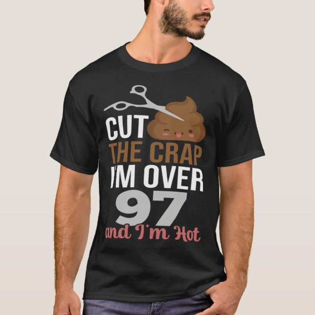 Cut The Crap I m Over 97 T-Shirt (Front)