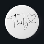 Cute 30th Thirtieth Birthday Party Button Badge<br><div class="desc">Celebrate your 30th birthday wth flair! Wear this thirtieth birthday badge with pride as you celebrate this wonderful milestone birthday. Featuring a bold modern font and a cute had drawn heart. These badges would also make a sweet addition to a thirtieth birthday present. Available in 5 sizes from 3 cm...</div>